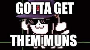 MLG temmie | GOTTA GET; THEM MUNS | image tagged in mlg temmie | made w/ Imgflip meme maker