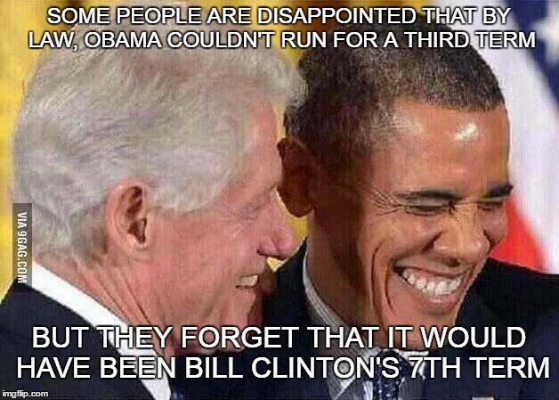 America's first black Presidents | SOME PEOPLE ARE DISAPPOINTED THAT BY LAW, OBAMA COULDN'T RUN FOR A THIRD TERM; BUT THEY FORGET THAT IT WOULD HAVE BEEN BILL CLINTON'S 7TH TERM | image tagged in clinton obama,term of office | made w/ Imgflip meme maker