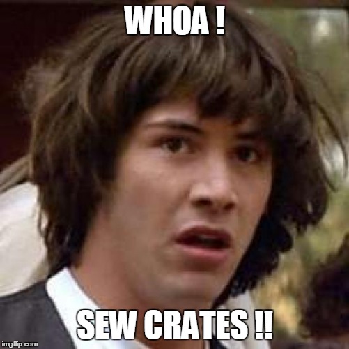 Conspiracy Keanu Meme | WHOA ! SEW CRATES !! | image tagged in memes,conspiracy keanu | made w/ Imgflip meme maker