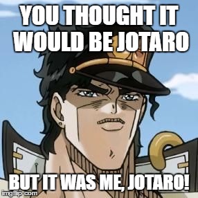 Jotato | YOU THOUGHT IT WOULD BE JOTARO; BUT IT WAS ME, JOTARO! | image tagged in jotato | made w/ Imgflip meme maker