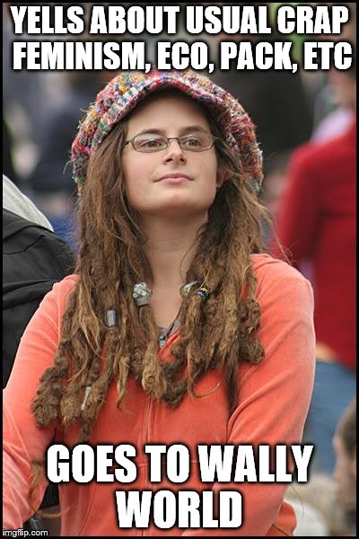 College Liberal Meme | YELLS ABOUT USUAL CRAP FEMINISM, ECO, PACK, ETC; GOES TO WALLY WORLD | image tagged in memes,college liberal,funny | made w/ Imgflip meme maker