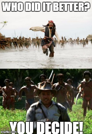 Who did it better? | WHO DID IT BETTER? YOU DECIDE! | image tagged in jack sparrow being chased | made w/ Imgflip meme maker