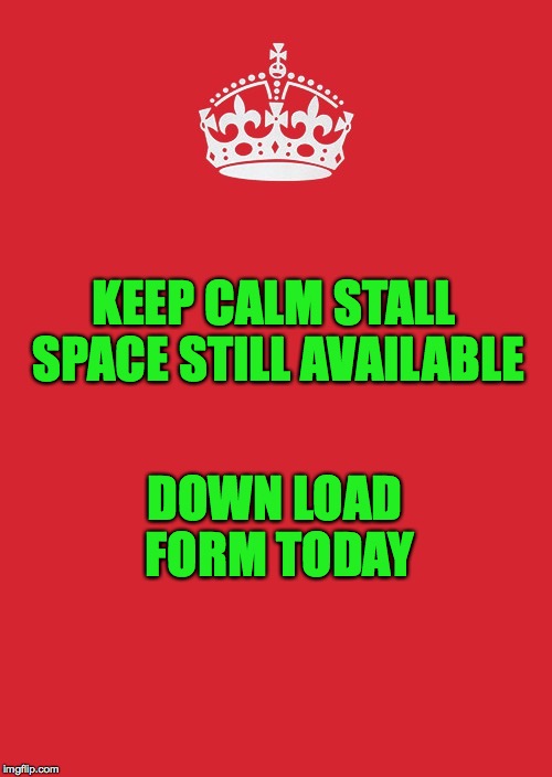Keep Calm And Carry On Red | KEEP CALM STALL SPACE STILL AVAILABLE; DOWN LOAD FORM TODAY | image tagged in memes,keep calm and carry on red | made w/ Imgflip meme maker