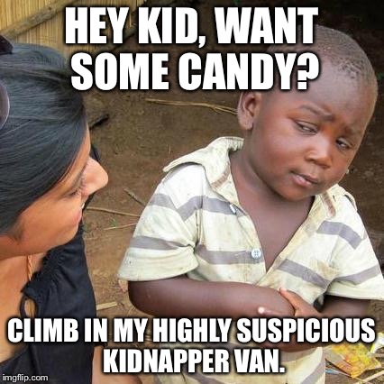 Third World Skeptical Kid | HEY KID, WANT SOME CANDY? CLIMB IN MY HIGHLY SUSPICIOUS KIDNAPPER VAN. | image tagged in memes,third world skeptical kid | made w/ Imgflip meme maker