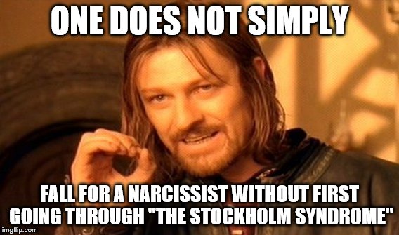 One Does Not Simply Meme | ONE DOES NOT SIMPLY; FALL FOR A NARCISSIST WITHOUT FIRST GOING THROUGH "THE STOCKHOLM SYNDROME" | image tagged in memes,one does not simply | made w/ Imgflip meme maker