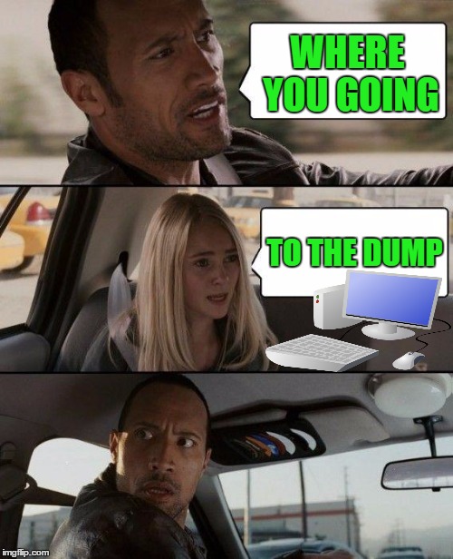 The Rock Driving Meme | WHERE YOU GOING TO THE DUMP | image tagged in memes,the rock driving | made w/ Imgflip meme maker
