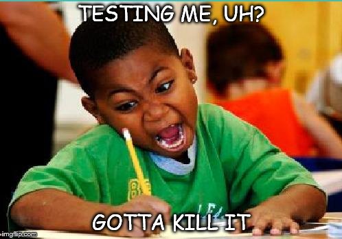 exam | TESTING ME, UH? GOTTA KILL IT | image tagged in exam | made w/ Imgflip meme maker