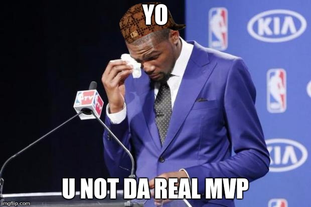 You The Real MVP 2 | YO; U NOT DA REAL MVP | image tagged in memes,you the real mvp 2,scumbag | made w/ Imgflip meme maker