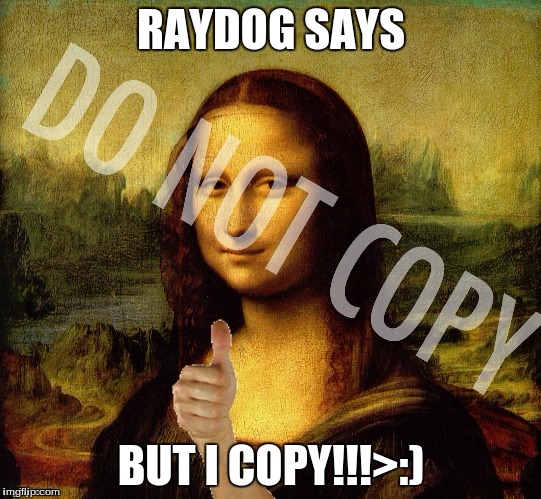 RAYDOG SAYS; BUT I COPY!!!>:) | image tagged in raydog | made w/ Imgflip meme maker