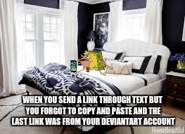 Copy and paste problems | WHEN YOU SEND A LINK THROUGH TEXT BUT YOU FORGOT TO COPY AND PASTE AND THE LAST LINK WAS FROM YOUR DEVIANTART ACCOUNT | image tagged in memes,spongegar,texting | made w/ Imgflip meme maker