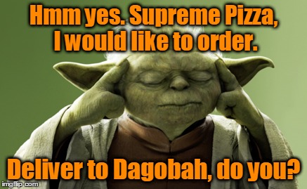 Hmm yes. Supreme Pizza, I would like to order. Deliver to Dagobah, do you? | made w/ Imgflip meme maker