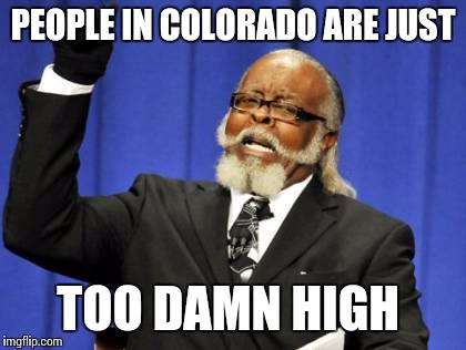 Too Damn High  | PEOPLE IN COLORADO ARE JUST; TOO DAMN HIGH | image tagged in memes,too damn high,funny,meme,drugs,weed | made w/ Imgflip meme maker