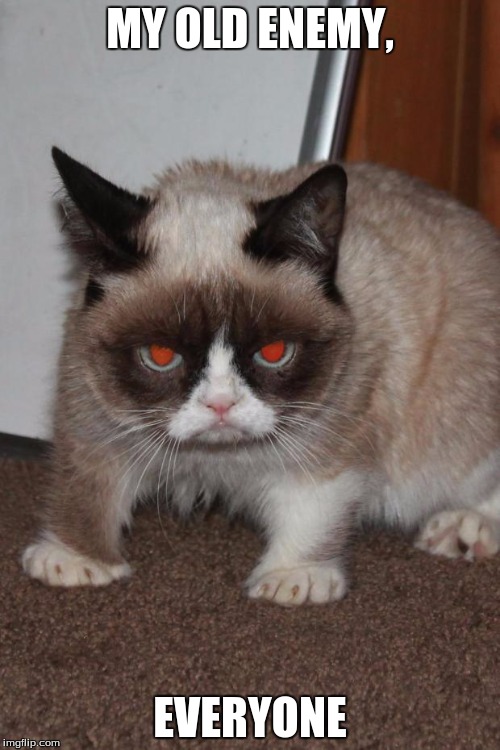 Grumpy Cat red eyes | MY OLD ENEMY, EVERYONE | image tagged in grumpy cat red eyes | made w/ Imgflip meme maker