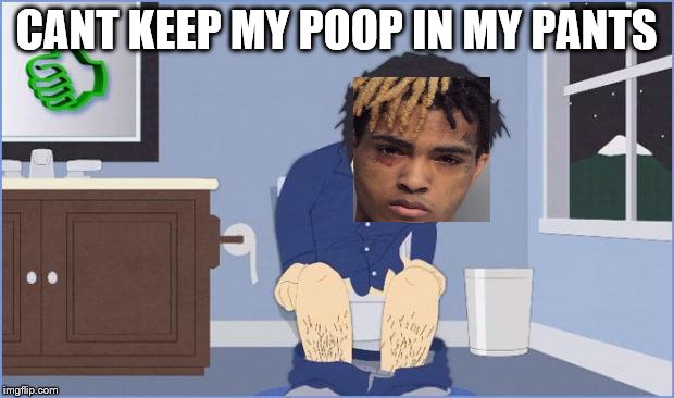 south park shit | CANT KEEP MY POOP IN MY PANTS | image tagged in south park shit | made w/ Imgflip meme maker