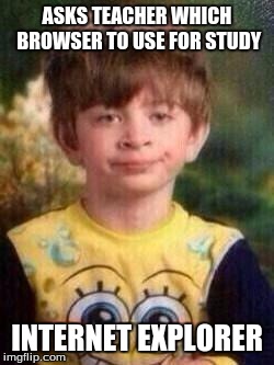 Pajama Kid | ASKS TEACHER WHICH BROWSER TO USE FOR STUDY; INTERNET EXPLORER | image tagged in pajama kid | made w/ Imgflip meme maker