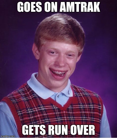 Scarily, this actually has happened to some people before. | GOES ON AMTRAK GETS RUN OVER | image tagged in memes,bad luck brian,trains,amtrak | made w/ Imgflip meme maker