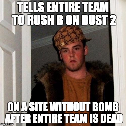 Scumbag Steve Meme | TELLS ENTIRE TEAM TO RUSH B ON DUST 2; ON A SITE WITHOUT BOMB AFTER ENTIRE TEAM IS DEAD | image tagged in memes,scumbag steve | made w/ Imgflip meme maker
