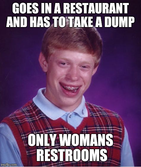 Bad Luck Brian Meme | GOES IN A RESTAURANT AND HAS TO TAKE A DUMP; ONLY WOMANS RESTROOMS | image tagged in memes,bad luck brian,funny,meme,public restrooms | made w/ Imgflip meme maker