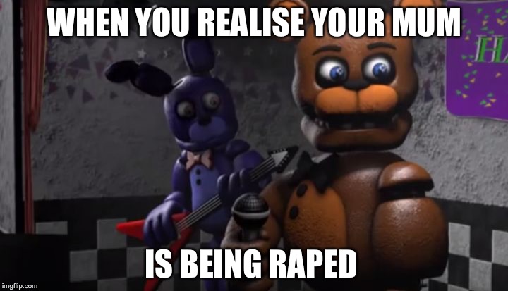 WHEN YOU REALISE YOUR MUM; IS BEING RAPED | image tagged in when you realise | made w/ Imgflip meme maker