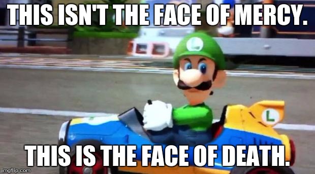 You're Dead Meat. | THIS ISN'T THE FACE OF MERCY. THIS IS THE FACE OF DEATH. | image tagged in luigi death stare | made w/ Imgflip meme maker
