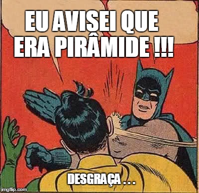 Batman Slapping Robin Meme | EU AVISEI QUE ERA PIRÂMIDE !!! DESGRAÇA . . . | image tagged in memes,batman slapping robin | made w/ Imgflip meme maker