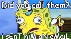 Mocking Spongebob Meme | Did you call them? i sEnT hiM aN eMaiL | image tagged in spongebob mock | made w/ Imgflip meme maker