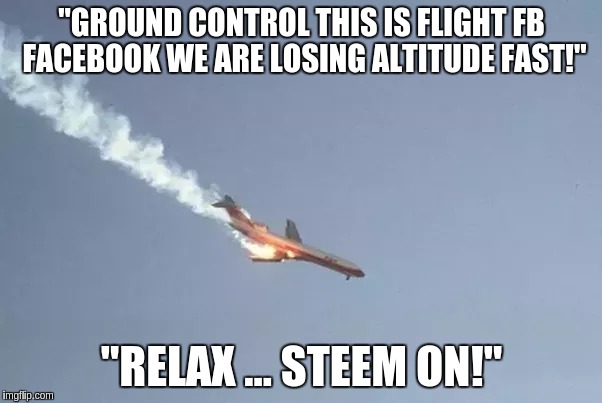 "GROUND CONTROL THIS IS FLIGHT FB FACEBOOK WE ARE LOSING ALTITUDE FAST!"; "RELAX ... STEEM ON!" | made w/ Imgflip meme maker