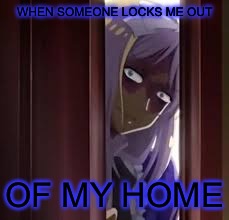 WHEN SOMEONE LOCKS ME OUT; OF MY HOME | image tagged in hetalia | made w/ Imgflip meme maker