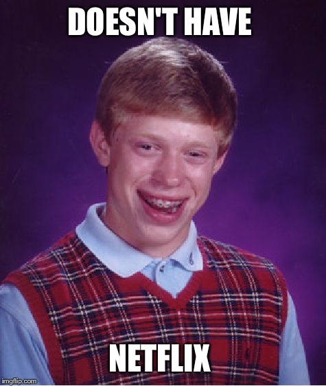 Bad Luck Brian Meme | DOESN'T HAVE NETFLIX | image tagged in memes,bad luck brian | made w/ Imgflip meme maker