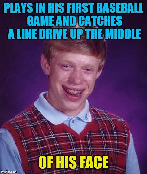 And he's just a bench warmer | PLAYS IN HIS FIRST BASEBALL GAME AND CATCHES A LINE DRIVE UP THE MIDDLE; OF HIS FACE | image tagged in memes,bad luck brian | made w/ Imgflip meme maker