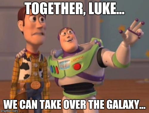 X, X Everywhere | TOGETHER, LUKE... WE CAN TAKE OVER THE GALAXY... | image tagged in memes,x x everywhere | made w/ Imgflip meme maker