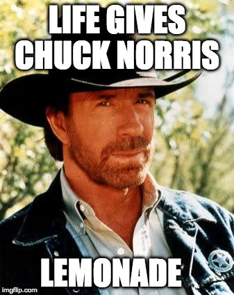 Chuck Norris Fact of the Day: | LIFE GIVES CHUCK NORRIS; LEMONADE | image tagged in memes,chuck norris,life,lemonade,lemons | made w/ Imgflip meme maker