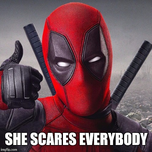 SHE SCARES EVERYBODY | made w/ Imgflip meme maker