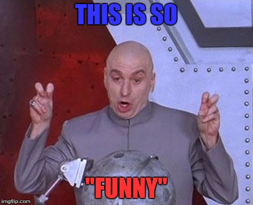 Dr Evil Laser Meme | THIS IS SO "FUNNY" | image tagged in memes,dr evil laser | made w/ Imgflip meme maker