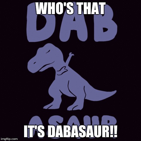 Dabasaur Is Here | WHO'S THAT; IT'S DABASAUR!! | image tagged in memes,dabbing,dab,dabs | made w/ Imgflip meme maker