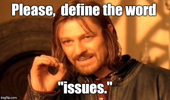 One Does Not Simply Meme | Please,  define the word "issues." | image tagged in memes,one does not simply | made w/ Imgflip meme maker