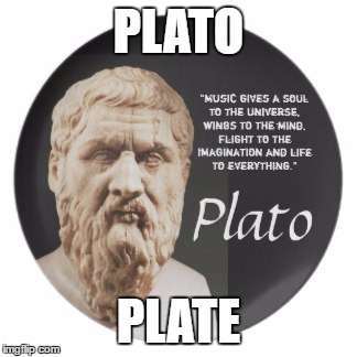 Plato week | PLATO; PLATE | image tagged in plato,plato week,meme | made w/ Imgflip meme maker