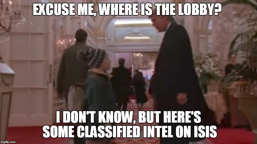 leaker | EXCUSE ME, WHERE IS THE LOBBY? I DON'T KNOW, BUT HERE'S SOME CLASSIFIED INTEL ON ISIS | image tagged in donald trump,home alone,isis,russia | made w/ Imgflip meme maker