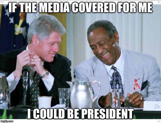Bill Clinton and Bill Cosby | IF THE MEDIA COVERED FOR ME; I COULD BE PRESIDENT | image tagged in bill clinton and bill cosby | made w/ Imgflip meme maker