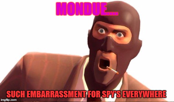 MONDUE.... SUCH EMBARRASSMENT FOR SPY'S EVERYWHERE | made w/ Imgflip meme maker