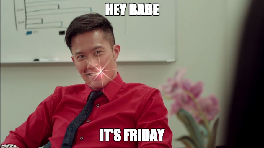 Hey Babe / It's Friday | HEY BABE; IT'S FRIDAY | image tagged in entertainment,television,television series,babe,friday,it's friday | made w/ Imgflip meme maker