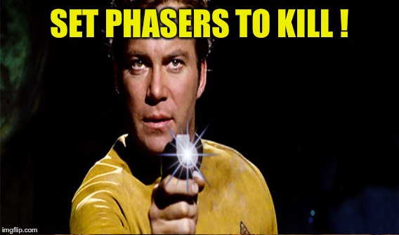 SET PHASERS TO KILL ! | made w/ Imgflip meme maker