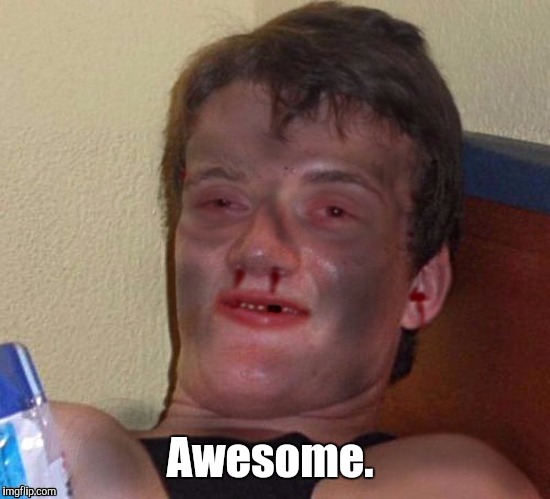 1m9k9c.jpg | Awesome. | image tagged in 1m9k9cjpg | made w/ Imgflip meme maker