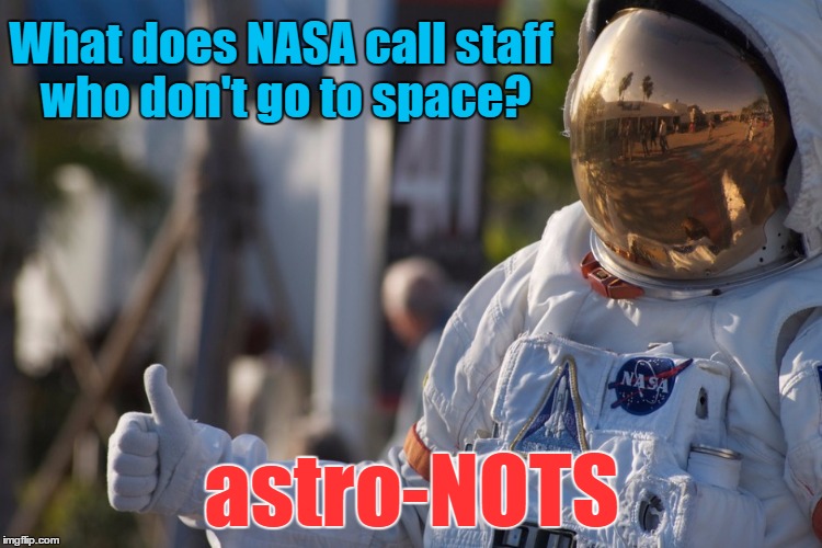 Space Age Terminology | What does NASA call staff who don't go to space? astro-NOTS | image tagged in memes,nasa,astronauts,some of them anyways,losers | made w/ Imgflip meme maker