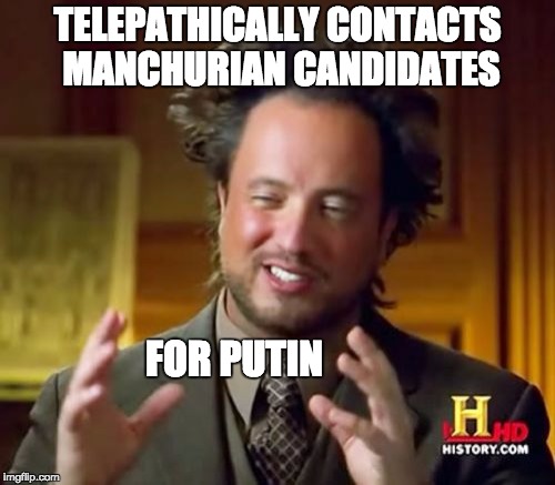 Ancient Aliens Meme | TELEPATHICALLY CONTACTS MANCHURIAN CANDIDATES; FOR PUTIN | image tagged in memes,ancient aliens | made w/ Imgflip meme maker