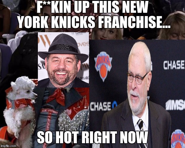 Only Knick fans would understand this one... | F**KIN UP THIS NEW YORK KNICKS FRANCHISE... SO HOT RIGHT NOW | image tagged in mugatu so hot right now,so hot right now,memes,new york knicks,james dolan the retard,out of touch | made w/ Imgflip meme maker