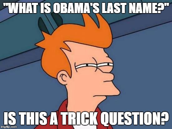 Futurama Fry | "WHAT IS OBAMA'S LAST NAME?"; IS THIS A TRICK QUESTION? | image tagged in memes,futurama fry | made w/ Imgflip meme maker