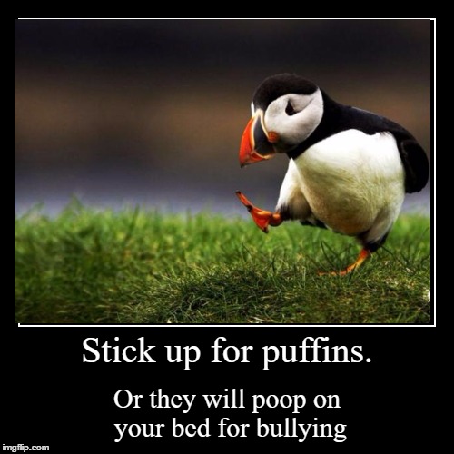 Save the Puffins from Bullying (The Puffin aint lying)S.P.F.B | image tagged in funny,demotivationals | made w/ Imgflip demotivational maker