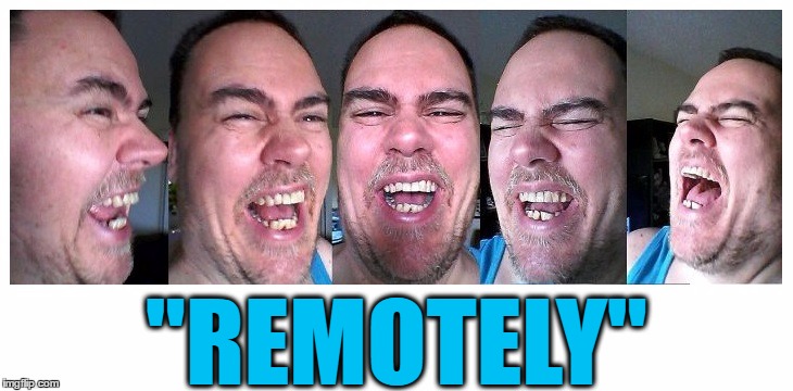 LOL | "REMOTELY" | image tagged in lol | made w/ Imgflip meme maker