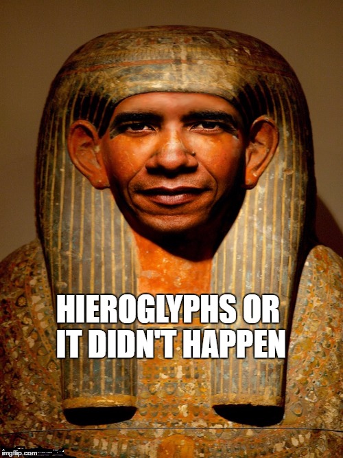 HIEROGLYPHS OR IT DIDN'T HAPPEN | image tagged in hieroglyphs or it didn't happen | made w/ Imgflip meme maker
